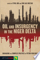 Oil and insurgency in the Niger Delta managing the complex politics of petro-violence /