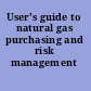 User's guide to natural gas purchasing and risk management /