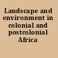 Landscape and environment in colonial and postcolonial Africa