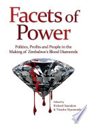Facets of power : politics, profits and people in the making of Zimbabwe's blood diamonds /