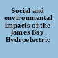 Social and environmental impacts of the James Bay Hydroelectric Project