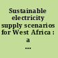 Sustainable electricity supply scenarios for West Africa : a case study conducted by IAEA member states in West Africa with the support of the IAEA.