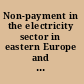 Non-payment in the electricity sector in eastern Europe and the former Soviet Union.