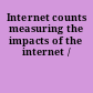 Internet counts measuring the impacts of the internet /