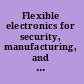 Flexible electronics for security, manufacturing, and growth in the United States : summary of a symposium /