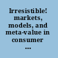 Irresistible! markets, models, and meta-value in consumer electronics /