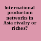 International production networks in Asia rivalry or riches? /