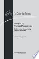 Strengthening American manufacturing : the role of the manufacturing extension partnership : summary of a symposium /