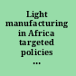 Light manufacturing in Africa targeted policies to enhance private investment and create jobs /