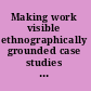 Making work visible ethnographically grounded case studies of work practice /