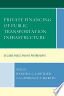 Private financing of public transportation infrastructure : utilizing public-private partnerships /