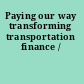 Paying our way transforming transportation finance /