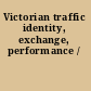 Victorian traffic identity, exchange, performance /