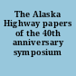 The Alaska Highway papers of the 40th anniversary symposium /