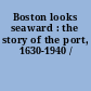 Boston looks seaward : the story of the port, 1630-1940 /