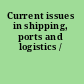 Current issues in shipping, ports and logistics /