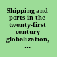 Shipping and ports in the twenty-first century globalization, technological change and the environment /
