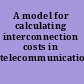 A model for calculating interconnection costs in telecommunications