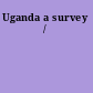 Uganda a survey /