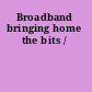 Broadband bringing home the bits /