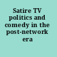 Satire TV politics and comedy in the post-network era /