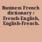 Business French dictionary : French-English, English-French.