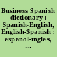 Business Spanish dictionary : Spanish-English, English-Spanish ; espanol-ingles, ingles-espanol /