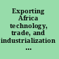 Exporting Africa technology, trade, and industrialization in Sub-Saharan Africa /