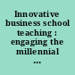 Innovative business school teaching : engaging the millennial generation /