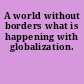 A world without borders what is happening with globalization.