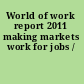 World of work report 2011 making markets work for jobs /