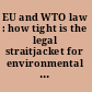 EU and WTO law : how tight is the legal straitjacket for environmental product regulation? /