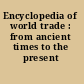 Encyclopedia of world trade : from ancient times to the present /