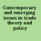 Contemporary and emerging issues in trade theory and policy