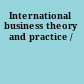 International business theory and practice /