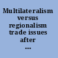 Multilateralism versus regionalism trade issues after the Uruguay Round /