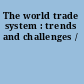 The world trade system : trends and challenges /