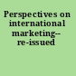 Perspectives on international marketing-- re-issued