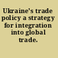 Ukraine's trade policy a strategy for integration into global trade.