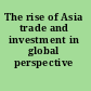 The rise of Asia trade and investment in global perspective /