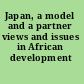 Japan, a model and a partner views and issues in African development /