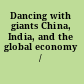 Dancing with giants China, India, and the global economy /
