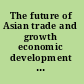 The future of Asian trade and growth economic development with the emergence of China /