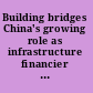 Building bridges China's growing role as infrastructure financier for sub-Saharan Africa /