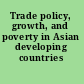 Trade policy, growth, and poverty in Asian developing countries