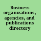 Business organizations, agencies, and publications directory