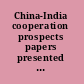 China-India cooperation prospects papers presented at the 1st Academic Summit on China-India Cooperation in 2011 /