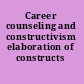 Career counseling and constructivism elaboration of constructs /