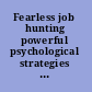 Fearless job hunting powerful psychological strategies for getting the job you want /