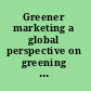Greener marketing a global perspective on greening marketing practice /